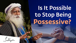 Is It OK to be Possessive in a Relationship? | Sadhguru Answers