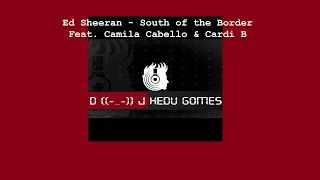 Ed Sheeran - South of the Border Feat. Camila Cabello & Cardi B (Cheat Codes) (Remix DJ Hedu Gomes)