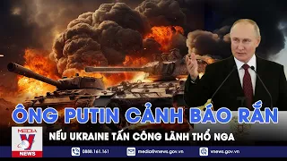 Tổng thống Putin cảnh báo “hậu quả nghiêm trọng” nếu NATO "cởi trói" cho vũ khí phương Tây ở Ukraine