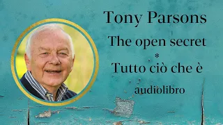 Tony Parsons - The open secret - Tutto ciò che è - Audiolibro