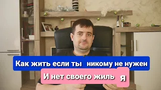 Как жить если ты никому не нужен и нет своего жилья