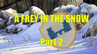 A Song of Ice and Fire: A Frey in the Snow Part 2