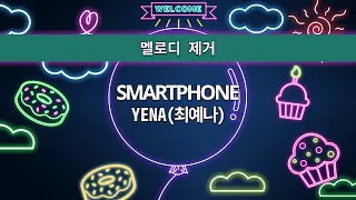 MR노래방ㆍ멜로디 제거] SMARTPHONE - YENA (최예나)ㆍMR Karaoke