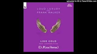 Like Gold Loud Luxury and Frank Walker ft. Stephen Puth  (DJKzas Remix)