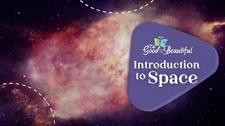 Introduction to Space | Space Science | The Good and the Beautiful