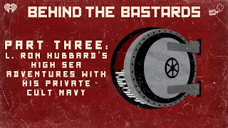 Part Three: L. Ron Hubbard's High Sea Adventures With His Private Cult Navy | BEHIND THE BASTARDS