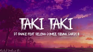 Taki Taki lyrics| dj snake feat Selena Gomez Ozuna ,Cardi b