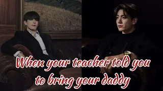 Daddy boyfriend #1:[When your teacher told you to bring your daddy] -Jungkook series-