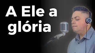 A Ele a Glória - Milton Cardoso | COVER