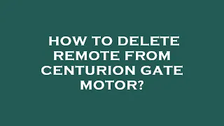 How to delete remote from centurion gate motor?