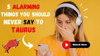 5 Alarming Things You Should Never Say to a Taurus