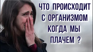 ЧТО ПРОИСХОДИТ С ОРГАНИЗМОМ КОГДА МЫ ПЛАЧЕМ