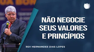 Não negocie seus valores e princípios | Rev. Hernandes Dias Lopes | IPP