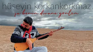 Şu Benim Divane Gönlüm | Hüseyin KORKANKORKMAZ