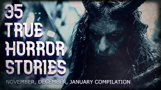 35 true horror stories (November, December and January 24 compilation)