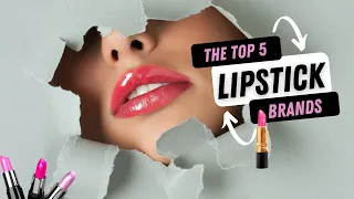 The Top 5 Lipstick Brands 💄