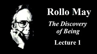 Rollo May:  The Discovery of Being, Lecture 1