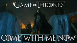 Game of Thrones | Come With Me Now