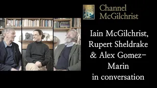 Iain McGilchrist, Rupert Sheldrake and Alex Gomez-Marin in conversation