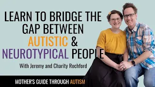 Learn to Bridge the Gap Between Autistic & Neurotypical People with Jeremy and Charity Rochford