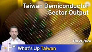 Taiwan Demiconductor Sector Output, What's Up Taiwan – News at 10:00, Feb 21, 2024 | TaiwanPlus News