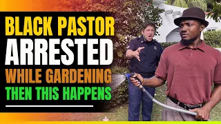 Black Pastor Arrested While Gardening. Then This Happens