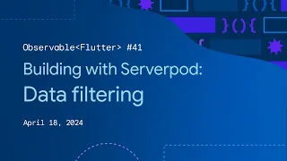 Observable Flutter #41: Building with Serverpod, Data filtering