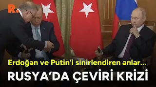 Erdoğan ve Putin'i sinirlendiren çeviri krizi! İşte o anlar