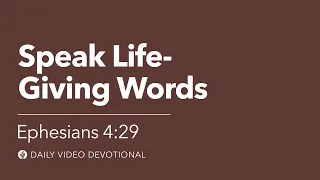 Speak Life-Giving Words | Ephesians 4:29 | Our Daily Bread Video Devotional