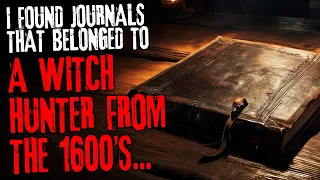 I found journals that belonged to a witch hunter from the 1600's...