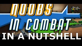 Noobs in Combat In A Nutshell