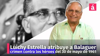 Luichy Estrella Mueses atribuye a Balaguer crimen contra los héroes del 30 de mayo de 1961