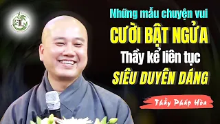 Thầy duyên dáng Kể Chuyện Vui liên tiếp Phật Tử CƯỜI RẦN RẦN - Thầy Thích Pháp Hòa