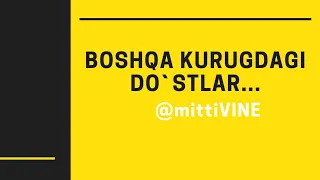 mittiVINE | Boshqa kurugdagi do`stlar...