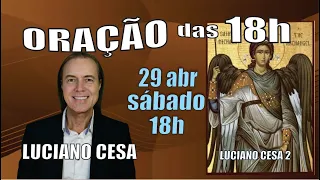 29 abr ORAÇÃO das 18h sáb. LUCIANO CESA. Compartilhem !