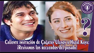 Warm invitation from Çağatay Ulusoy to Hazal Kaya: Let's relive the memories of the past!