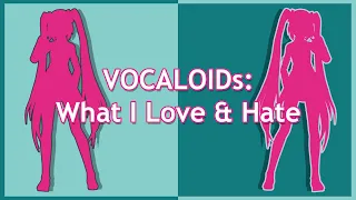 What I LOVE and HATE About Every VOCALOID