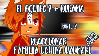 El Equipo 7 + Kurama Reaccionar a Familia Uchiha Uzumaki y Amigos Kurama || Parte 2-?