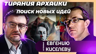 Тирания архаики и поиск новых идей. Беседа с Евгением Киселевым