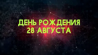 Люди рожденные 28 августа День рождения 28 августа Дата рождения 28 августа правда о людях