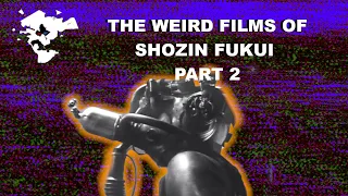 THE WEIRD FILMS OF SHOZIN FUKUI PART 2 - SMASHMIND