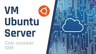 Configurando Ubuntu Server na máquina virtual, com conexão SSH.