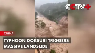 Typhoon Doksuri Triggers Massive Landslide, Severe Flooding in Fujian