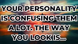 Your personality is confusing them a lot. The way you look is... Angel Message