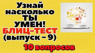 УЗНАЙ НАСКОЛЬКО ТЫ УМЕН (БЛИЦ-ТЕСТ) - выпуск 9