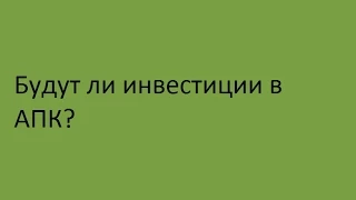 Будут ли инвестиции в АПК?