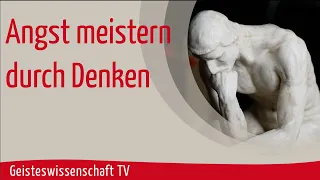 Geisteswissenschaft TV - Angst meistern durch Denken