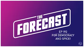 The Forecast EP 192 | For Democracy and Spice!