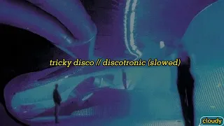 tricky disco // Discotronic (slowed)