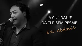 EDO ABDOVIĆ- JA ĆU I DALJE DA TI PIŠEM PESME